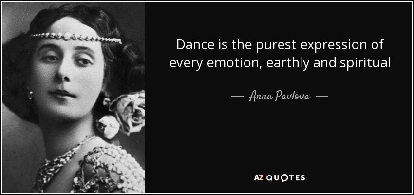 Dance is the purest expression of every emotion, earthly and spiritual - Anna Pavlova