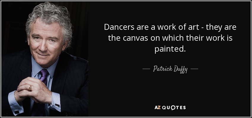 Dancers are a work of art - they are the canvas on which their work is painted. - Patrick Duffy