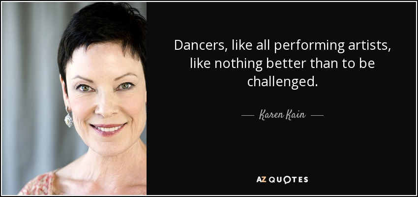 Dancers, like all performing artists, like nothing better than to be challenged. - Karen Kain