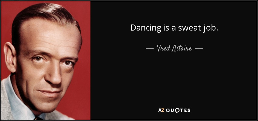 Dancing is a sweat job. - Fred Astaire
