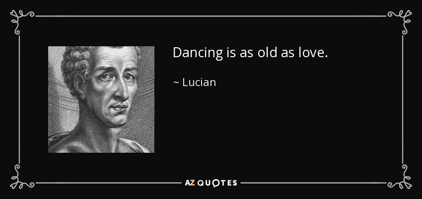 Dancing is as old as love. - Lucian