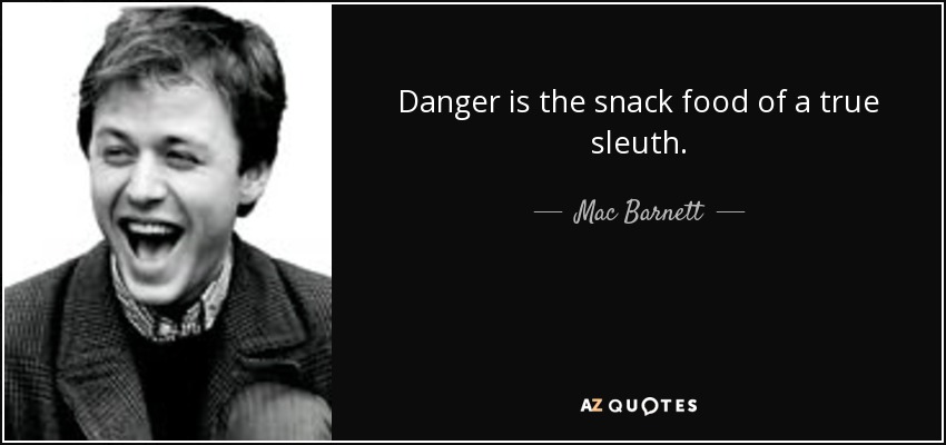 Danger is the snack food of a true sleuth. - Mac Barnett