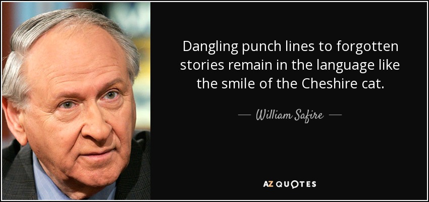 Dangling punch lines to forgotten stories remain in the language like the smile of the Cheshire cat. - William Safire