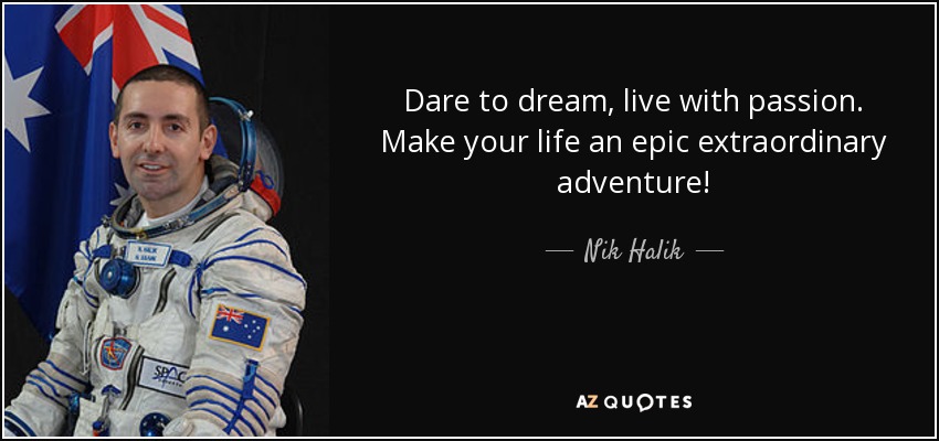 Dare to dream, live with passion. Make your life an epic extraordinary adventure! - Nik Halik