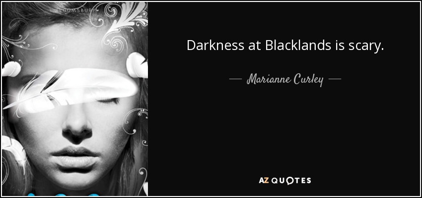 Darkness at Blacklands is scary. - Marianne Curley