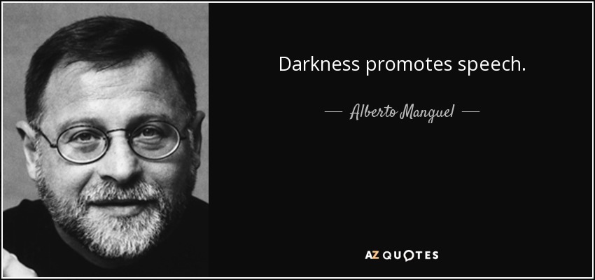 Darkness promotes speech. - Alberto Manguel
