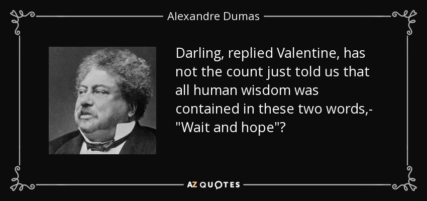 Darling, replied Valentine, has not the count just told us that all human wisdom was contained in these two words,- 