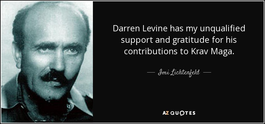 Darren Levine has my unqualified support and gratitude for his contributions to Krav Maga. - Imi Lichtenfeld