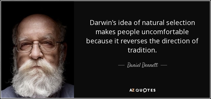 Daniel Dennett quote: Darwin's idea of natural selection makes people uncomfortable because it...