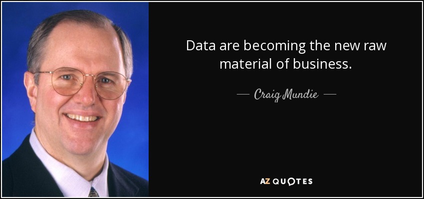 Data are becoming the new raw material of business. - Craig Mundie