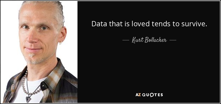 Data that is loved tends to survive. - Kurt Bollacker
