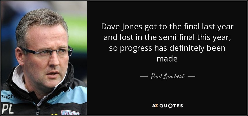 Dave Jones got to the final last year and lost in the semi-final this year, so progress has definitely been made - Paul Lambert