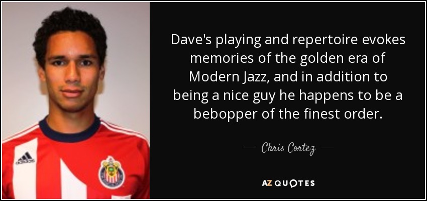 Dave's playing and repertoire evokes memories of the golden era of Modern Jazz, and in addition to being a nice guy he happens to be a bebopper of the finest order. - Chris Cortez