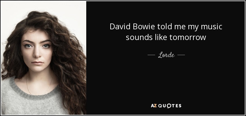 David Bowie told me my music sounds like tomorrow - Lorde