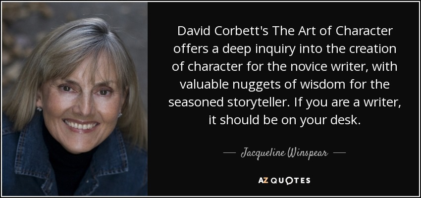 David Corbett's The Art of Character offers a deep inquiry into the creation of character for the novice writer, with valuable nuggets of wisdom for the seasoned storyteller. If you are a writer, it should be on your desk. - Jacqueline Winspear