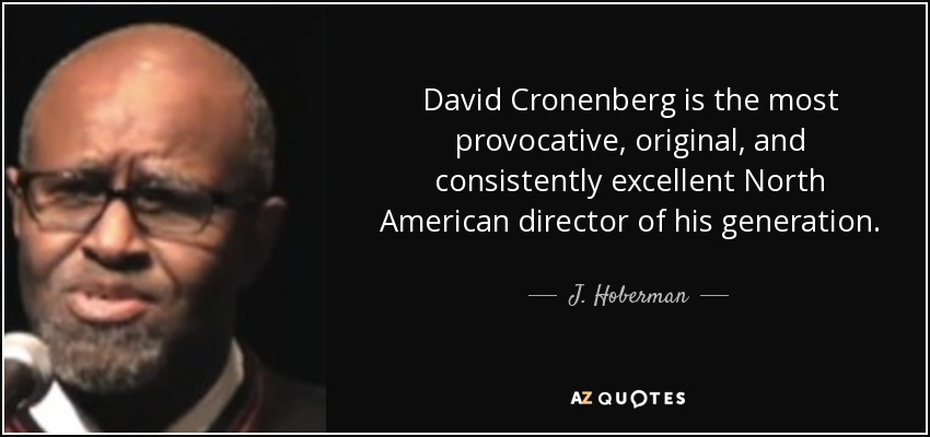 David Cronenberg is the most provocative, original, and consistently excellent North American director of his generation. - J. Hoberman