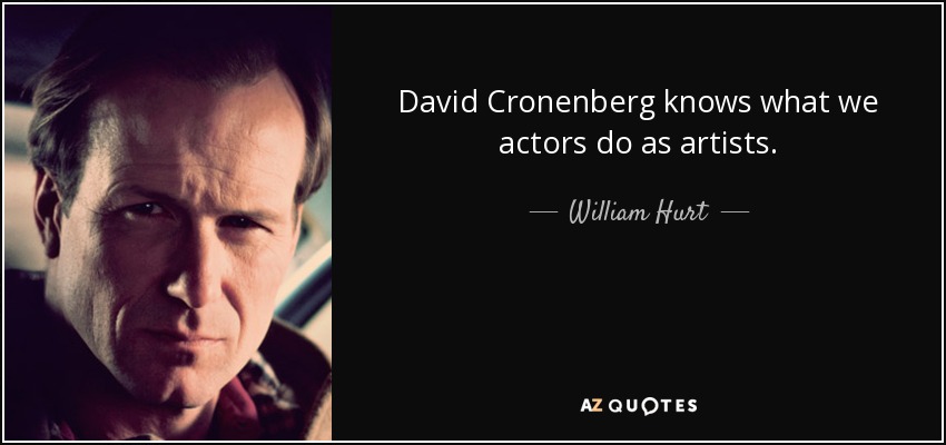 David Cronenberg knows what we actors do as artists. - William Hurt