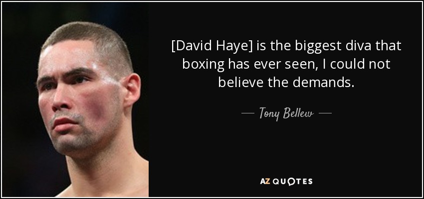 [David Haye] is the biggest diva that boxing has ever seen, I could not believe the demands. - Tony Bellew