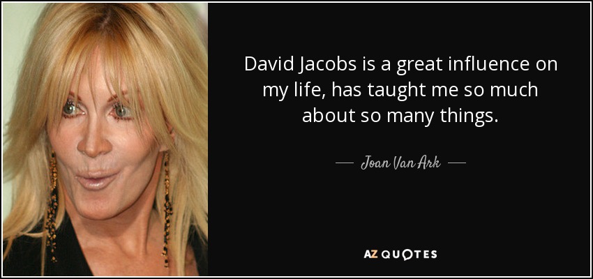 David Jacobs is a great influence on my life, has taught me so much about so many things. - Joan Van Ark