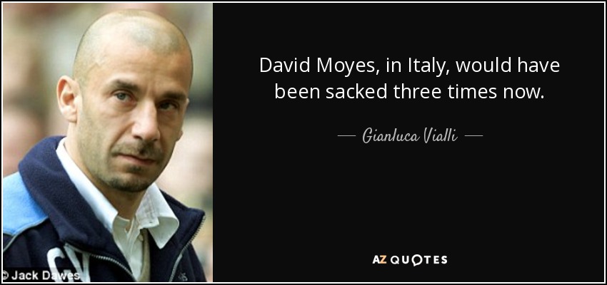 David Moyes, in Italy, would have been sacked three times now. - Gianluca Vialli