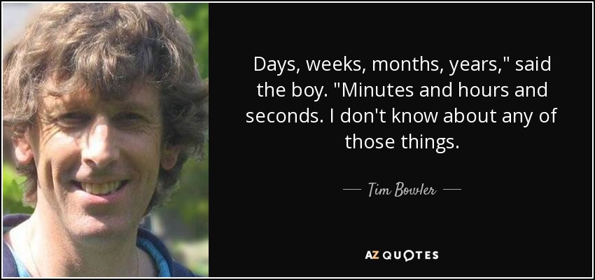 Days, weeks, months, years,