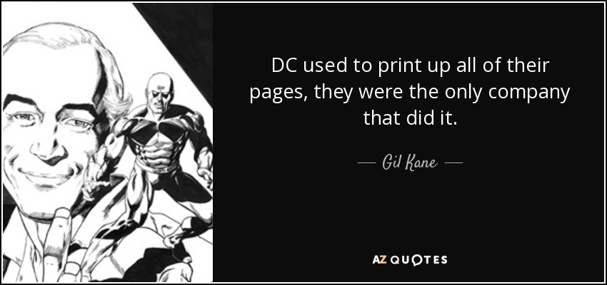 DC used to print up all of their pages, they were the only company that did it. - Gil Kane