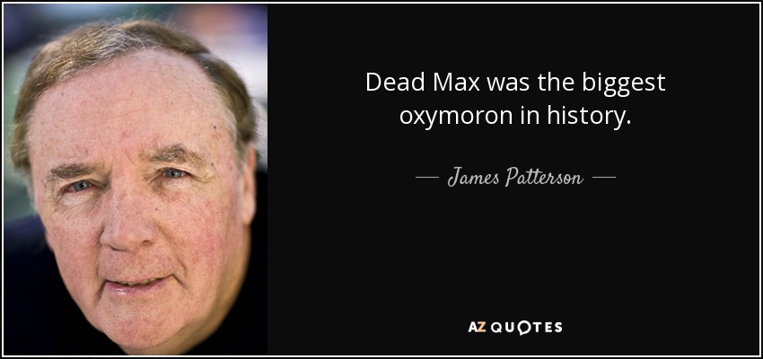 Dead Max was the biggest oxymoron in history. - James Patterson