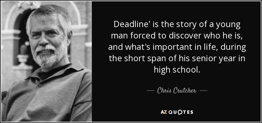 Deadline' is the story of a young man forced to discover who he is, and what's important in life, during the short span of his senior year in high school. - Chris Crutcher
