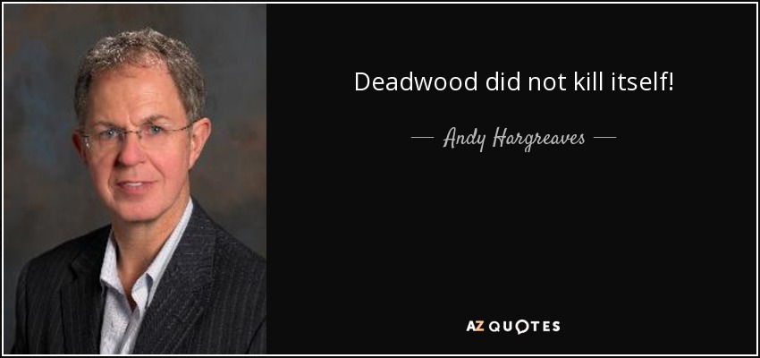Deadwood did not kill itself! - Andy Hargreaves