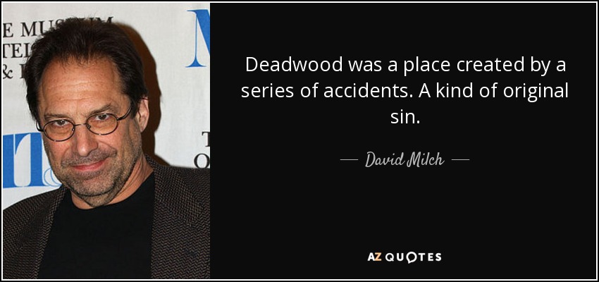 Deadwood was a place created by a series of accidents. A kind of original sin. - David Milch