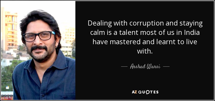 Dealing with corruption and staying calm is a talent most of us in India have mastered and learnt to live with. - Arshad Warsi