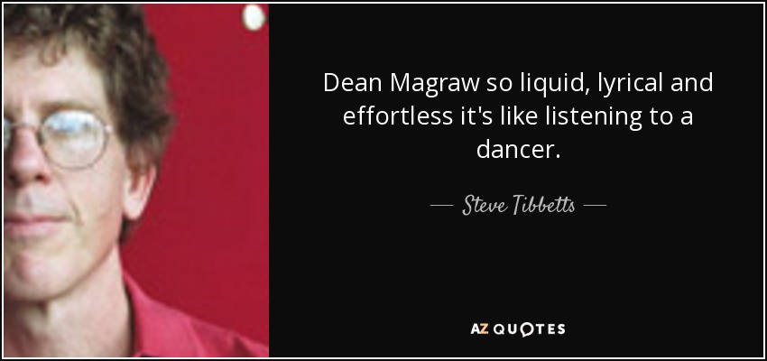 Dean Magraw so liquid, lyrical and effortless it's like listening to a dancer. - Steve Tibbetts