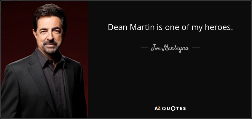 Dean Martin is one of my heroes. - Joe Mantegna
