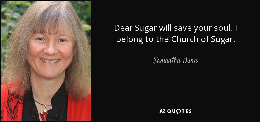 Dear Sugar will save your soul. I belong to the Church of Sugar. - Samantha Dunn