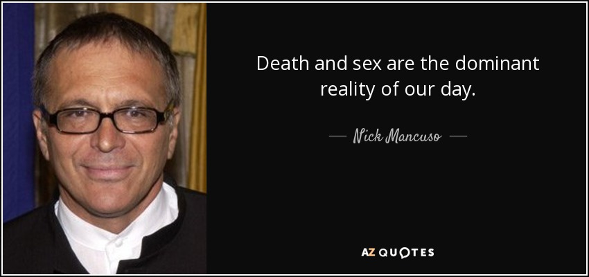 Death and sex are the dominant reality of our day. - Nick Mancuso