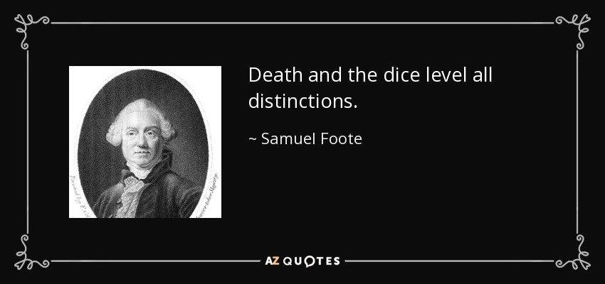 Death and the dice level all distinctions. - Samuel Foote