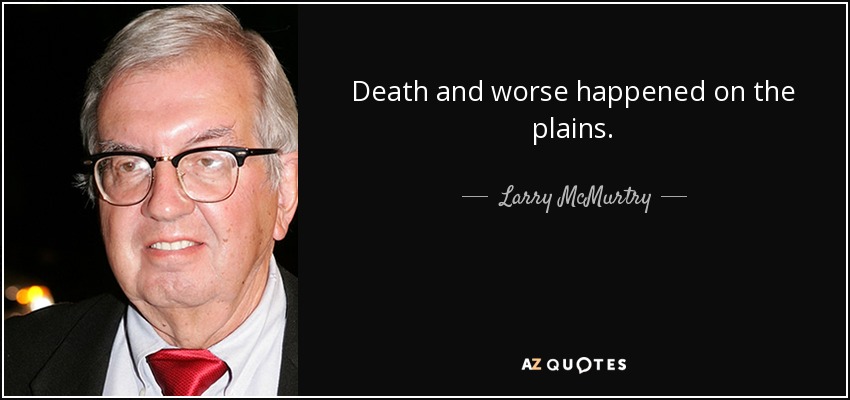 Death and worse happened on the plains. - Larry McMurtry