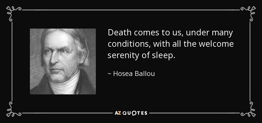 Death comes to us, under many conditions, with all the welcome serenity of sleep. - Hosea Ballou