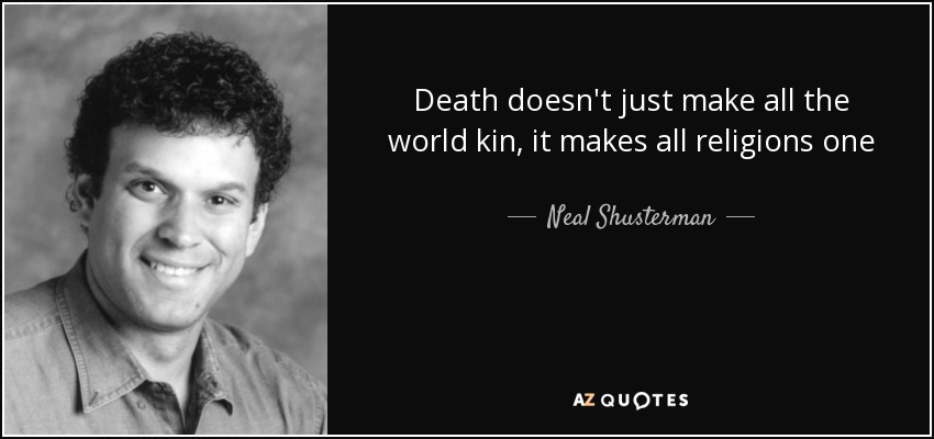 Death doesn't just make all the world kin, it makes all religions one - Neal Shusterman