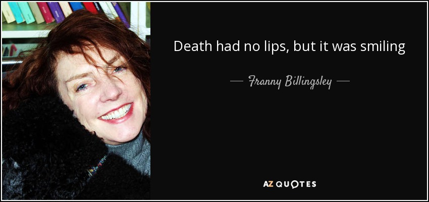 Death had no lips, but it was smiling - Franny Billingsley