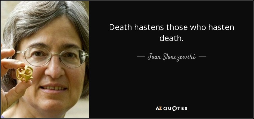 Death hastens those who hasten death. - Joan Slonczewski
