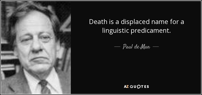 Death is a displaced name for a linguistic predicament. - Paul de Man