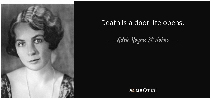 Death is a door life opens. - Adela Rogers St. Johns