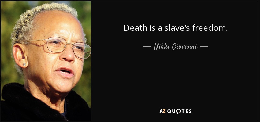 Death is a slave's freedom. - Nikki Giovanni