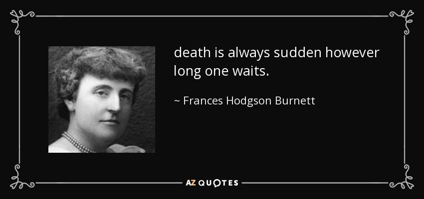 death is always sudden however long one waits. - Frances Hodgson Burnett