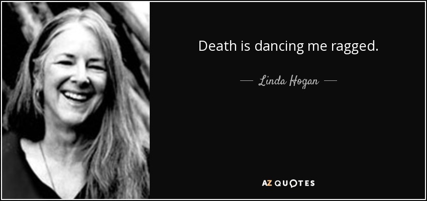 Death is dancing me ragged. - Linda Hogan