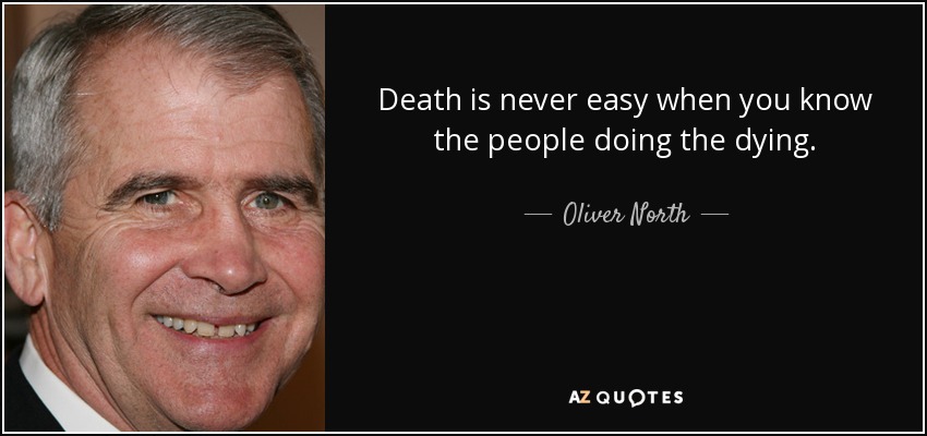 Death is never easy when you know the people doing the dying. - Oliver North