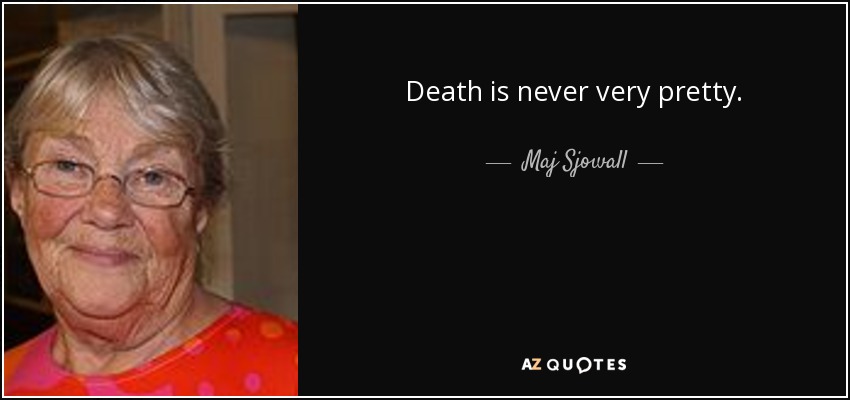 Death is never very pretty. - Maj Sjowall