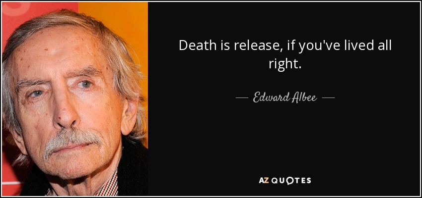 Death is release, if you've lived all right. - Edward Albee