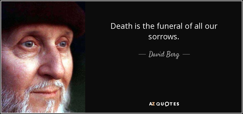 Death is the funeral of all our sorrows. - David Berg